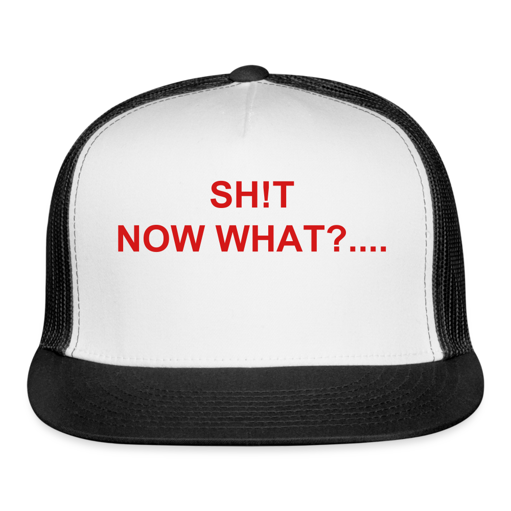 Trucker Cap SH!T NOW WHAT - white/black