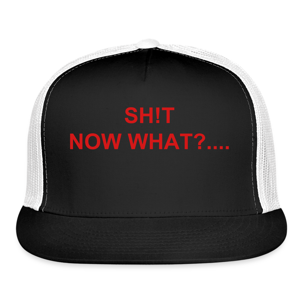 Trucker Cap SH!T NOW WHAT - black/white